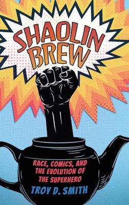 Shaolin Brew: Race, Comics, and the Evolution of the Superhero (Hardback)