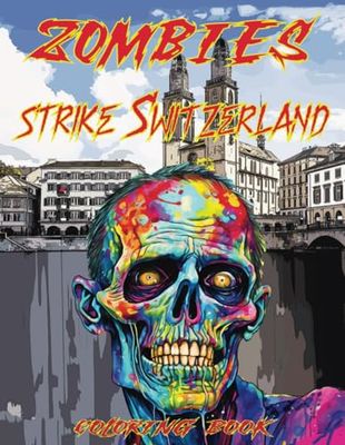 Zombies Strike Switzerland Coloring Book: Featuring Zombie Invasions in Switzerland, Germany, Argentina, Japan, Poland, Combodia, Sweden, Austria, Belgium, Czechia, Russia