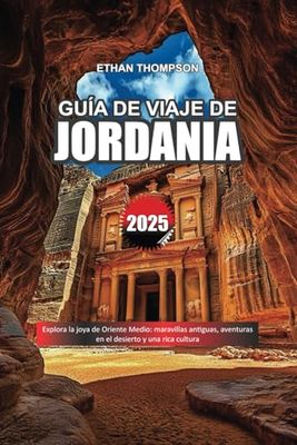 GUÍA DE VIAJE DE JORDANIA 2025: Explora la joya de Oriente Medio: maravillas antiguas, aventuras en el desierto y una rica cultura