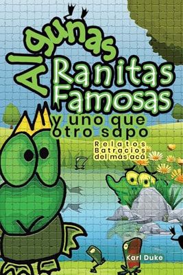 Algunas Ranitas Famosas y Uno Que Otro Sapo: Relatos Batracios del Más Acá