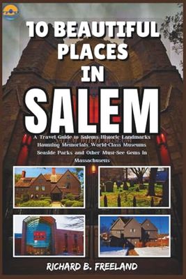 10 BEAUTIFUL PLACES IN SALEM: A Travel Guide to Salem’s Historic Landmarks, Haunting Memorials, World-Class Museums, Seaside Parks, and Other Must-See Gems in Massachusetts (FRERLAND JOURNEY)