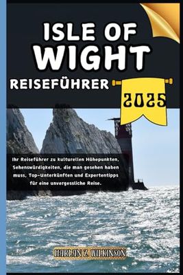Isle of Wight Reiseführer: Ihr Reiseführer zu kulturellen Höhepunkten, Sehenswürdigkeiten, die man gesehen haben muss, Top-Unterkünften und Expertentipps für eine unvergessliche Reise.