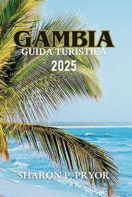 GAMBIA GUIDA DI VIAGGIO 2025: Spiagge, fauna selvatica, storia e cultura in una destinazione accattivante