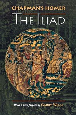 Chapman's Homer: The Iliad: 1 (Bollingen Series)