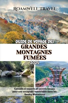 GUIDE DE VOYAGE DES GRANDES MONTAGNES FUMÉES 2025: Conseils d'experts et secrets locaux pour une escapade inoubliable dans les Smoky Mountains