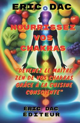 Nourrissez vos chakras: Devenez le maitre zen de vos chakras grâce à la cuisine en pleine conscience