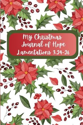 A Christmas Journal of Hope Lamentations 3: 24-26: A Cheerful Xmas Flower Matte Diary to Write Down Daily Thoughts, Blessings, Sermons, & Prayers at ... ladies, teenagers, grandmothers, aunts,