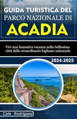 GUIDA TURISTICA DEL PARCO NAZIONALE DI ACADIA: Vivi una fantastica vacanza nella bellissima città dallo straordinario fogliame autunnale