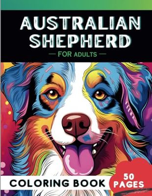 Amazing Australian Shepherd Dog Coloring Book for Adults: Creative Adventure, Relaxation and Reduce Stress