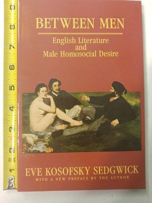Between Men: English Literature and Male Homosocial Desire (Gender and Culture Series)
