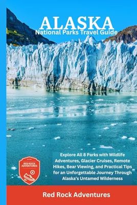 Alaska National Parks Travel Guide: Explore All 8 Parks with Wildlife Adventures, Glacier Cruises, Remote Hikes, Bear Viewing, and Practical Tips for an Unforgettable Journey Through Alaska’s Untamed