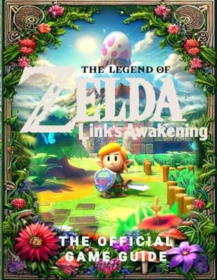The Legend of Zelda Link's Awakening The Official Game Guide: Complete Strategies for Dominating Quests, Classes, Romances, Builds, Unlocking All Secrets and More!