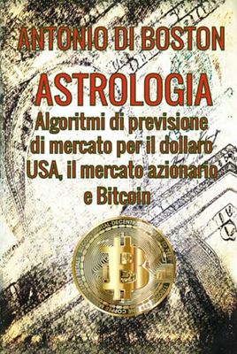 Astrologia: Algoritmi di previsione di mercato per il dollaro USA, il mercato azionario e Bitcoin