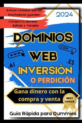 Ganar Dinero con DOMINIOS WEB, "Inversión o Perdición".: Compra y Vende Dominios de manera simple. Tu futuro económico solo depende de ti.