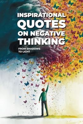Inspirational Quotes on Negative Thinking: From Shadows to Light (Inspirational Quotes Series: Daily Motivation for Personal Growth and Success)