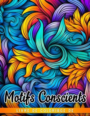 Livre de coloriage de motifs conscients: Fabuleuses pages de coloriage présentant de magnif