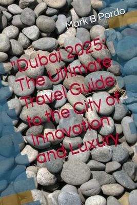 "Dubai 2025: The Ultimate Travel Guide to the City of Innovation and Luxury