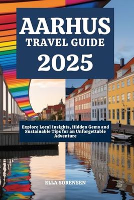 AARHUS TRAVEL GUIDE 2025: Explore Local Insights, Hidden Gems and Sustainable Tips for an Unforgettable Adventure