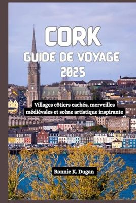 CORK Guide de voyage 2025: Villages côtiers cachés, merveilles médiévales et scène artistique inspirante