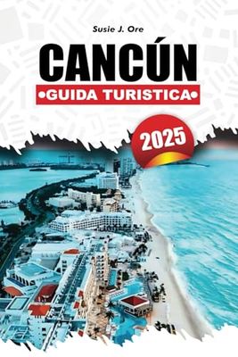 CANCÚN GUIDA TURISTICA 2025: Il tuo compagno di viaggio completo per il paradiso tropicale del Messico, spiagge mozzafiato, consigli per gli amanti ... amanti del cibo e gli appassionati di relax