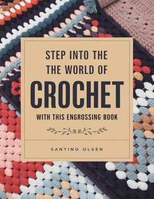 Step into the World of Crochet with this Engrossing Book: Learn the Craft of Making Granny Squares, Stylish Kimono Cardigans, and Warm Blankets