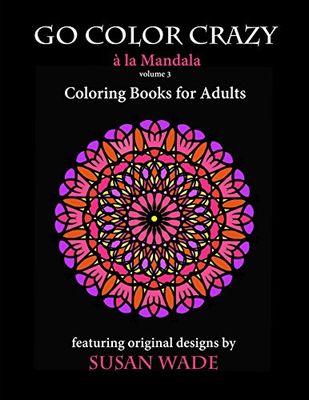 Go Color Crazy à la Mandala: Coloring Books for Adults: Volume 3