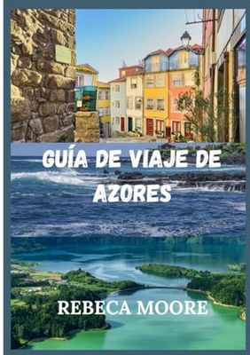 GUÍA DE VIAJE DE AZORES: "Descubriendolabellezade lasAzores:leesperan paisajesinmensosy cautivadores,unrico patrimonioculturaly aventurasinolvidables"