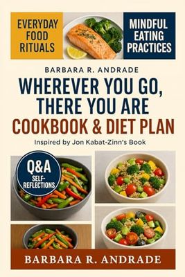 Wherever You Go, There You Are Cookbook & Diet Plan: Everyday Food Rituals for Inner Stillness, Gentle Awareness, and Embodied Peace—Inspired by Jon Kabat-Zinn’s Teachings