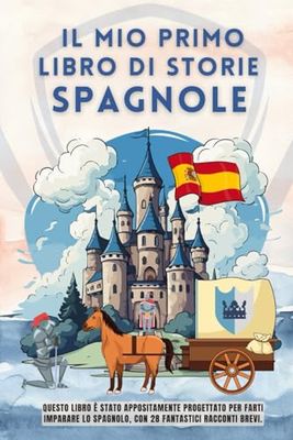 Il mio primo libro di storie spagnole: Questo libro è stato appositamente progettato per farti imparare lo spagnolo, con 28 fantastici racconti brevi. ... spagnolo per principianti, bambini e adulti