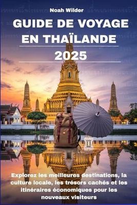 GUIDE DE VOYAGE EN THAÏLANDE 2025: Explorez les meilleures destinations, la culture locale, les trésors cachés et les itinéraires économiques pour les nouveaux visiteurs