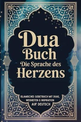 Dua Buch – Die Sprache des Herzens: Islamisches Buch, Islamisches Dua Buch, Islamisches Gebetbuch mit Bittgebeten, Weisheiten & Inspiration für Herz und Seele – auf Deutsch