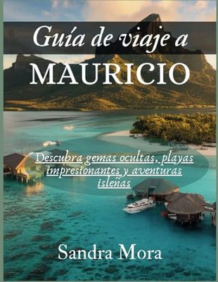GUÍA DE VIAJE A MAURICIO: Descubra gemas ocultas, playas impresionantes y aventuras isleñas