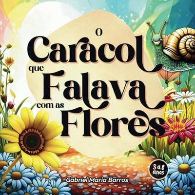O Caracol que Falava com as Flores: A Portuguese Children's Story & Picture Book of Magical Adventures For Children Ages 3 to 8.