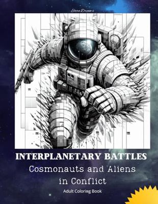 Interplanetary Battles: Adult Coloring Book – 25 Incredible Designs of Cosmonauts and Aliens at War, Easy to Color with Pencils: Cosmonauts and Aliens in Conflict