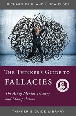 THINKERS GUIDE TO FALLACIES: The Art of Mental Trickery and Manipulation (Thinker's Guide Library)