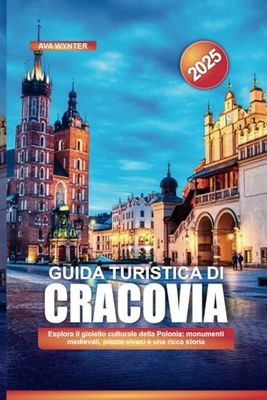 GUIDA TURISTICA DI CRACOVIA 2025: Esplora il gioiello culturale della Polonia: monumenti medievali, piazze vivaci e una ricca storia