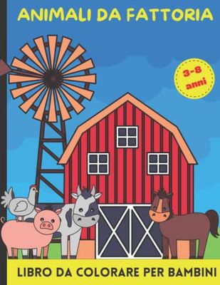 ANIMALI DA FATTORIA Libro da Colorare per Bambini dai 3 agli 8 Anni: Libro di disegni adorabili degli animali della fattoria Divertente e facile da ... bambini in età prescolare e bambini piccoli