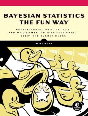 Bayesian Statistics the Fun Way: Understanding Statistics and Probability with Star Wars, LEGO, and Rubber Ducks