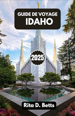 GUIDE DE VOYAGE IDAHO 2025: Itinéraires d'aventure, saveurs locales et voyages inoubliables à travers les montagnes, les rivières et la magie des petites villes