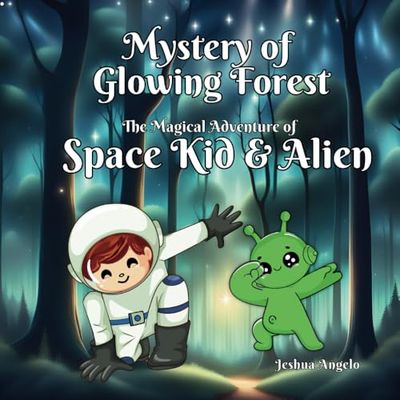 Mystery of Glowing Forest: The Magical Adventure of Space Kid and Alien: An Enchanting Journey of Wonder and Discovery
