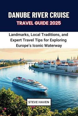 DANUBE RIVER CRUISE TRAVEL GUIDE 2025: Landmarks, Local Traditions, and Expert Travel Tips for Exploring Europe’s Iconic Waterway