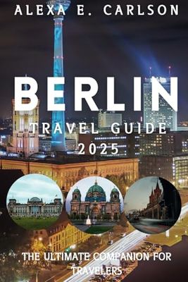 Berlin Travel Guide 2025:: The Ultimate Companion for Travelers