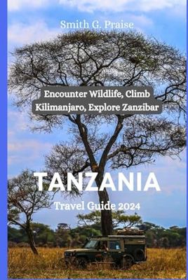 Tanzania Travel Guide 2024: Encounter Wildlife, Climb Kilimanjaro, Explore Zanzibar