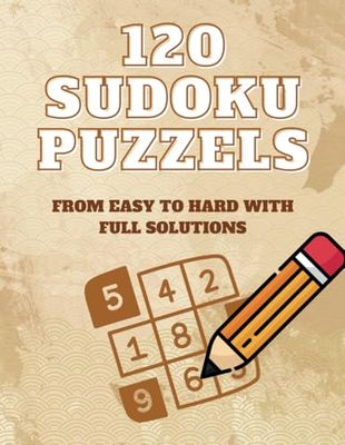 Master Your Mind with 120 Sudoku Puzzles for Adults: A Complete Challenge for Every Skill Level: From Easy to Hard - Enjoy Hours of Fun and Mental Stimulation with Full Solutions Included