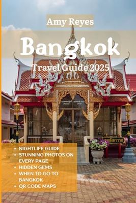 BANGKOK TRAVEL GUIDE 2025: Hidden Gems, Practical Insider Secrets, Must-See Attractions, QR Maps, Areas to Avoid, Street Food, Authentic Local Culture, & Nightlife