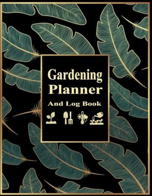 Gardening Log Book: Monthly Plant Care Organizer Journal To Track Garden’s Details and Growing Notes