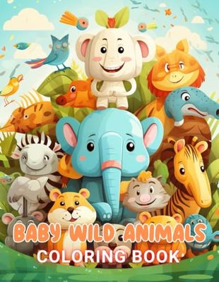 Baby Wild Animals Coloring Book: 100+ New and Exciting Designs Suitable for All Ages