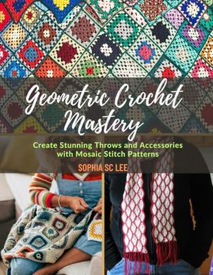 Geometric Crochet Mastery: Create Stunning Throws and Accessories with Mosaic Stitch Patterns