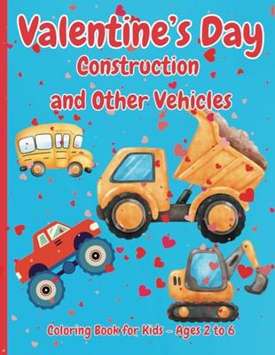 Valentine's Day Construction and Other Vehicles: Coloring and Learning Book for Boys and Girls for ages 2-6