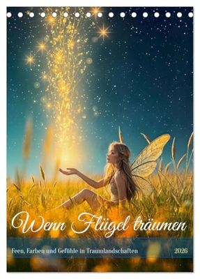 Wenn Flügel träumen - Feen, Farben und Gefühle in Traumlandschaften (Tischkalender 2026 DIN A5 hoch), CALVENDO Monatskalender: Feenzauber, Farben und Gefühle - Ein Bilderbuch für die Seele